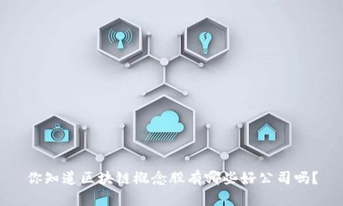 你知道区块链概念股有哪些好公司吗？