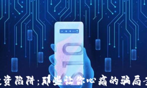 
区块链投资陷阱：那些让你心痛的骗局案例分享！