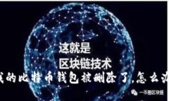 我的比特币钱包被删除了