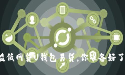 门槛低网贷U钱包易贷，你准备好了吗？