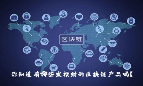 你知道有哪些发横财的区块链产品吗？