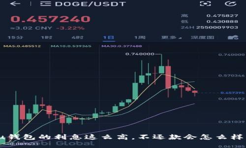 u钱包的利息这么高，不还款会怎么样？