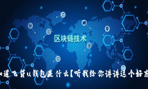 想知道飞贷u钱包是什么？听我给你讲讲这个好东西！