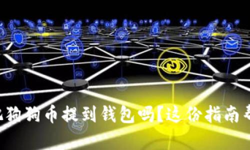 想知道如何把狗狗币提到钱包吗？这份指南帮你轻松搞定！