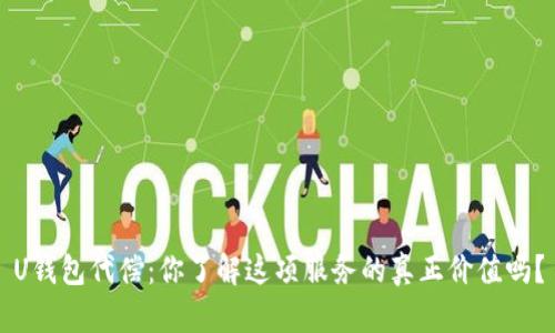 U钱包代偿：你了解这项服务的真正价值吗？