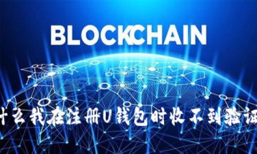 为什么我在注册U钱包时收不到验证码？