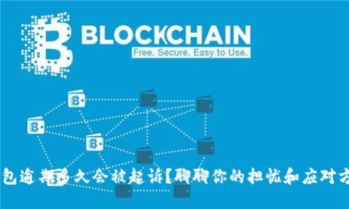 u钱包逾期多久会被起诉？聊聊你的担忧和应对方式！
