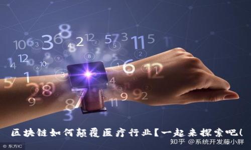 区块链如何颠覆医疗行业？一起来探索吧！