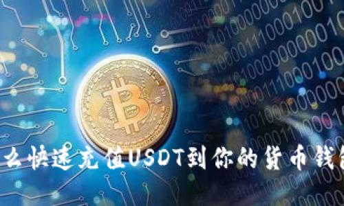 怎么快速充值USDT到你的货币钱包？