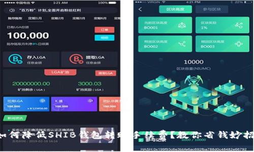 如何降低SHIB钱包转账手续费？教你省钱妙招！