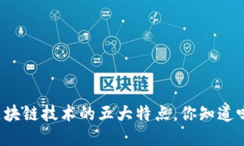 区块链技术的五大特点，你知道吗？