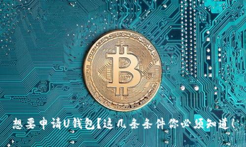 想要申请U钱包？这几条条件你必须知道！