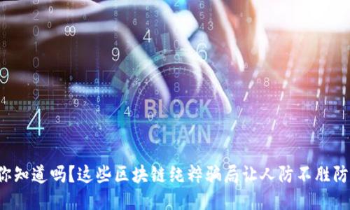 你知道吗？这些区块链纯粹骗局让人防不胜防！