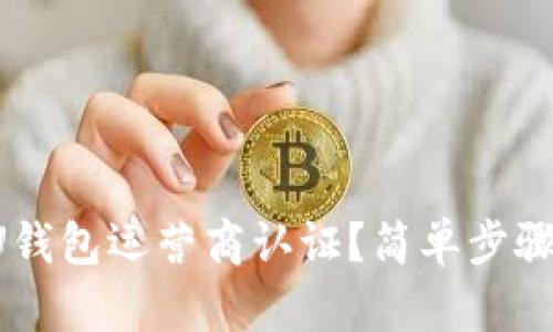 如何快速搞定U钱包运营商认证？简单步骤帮你轻松通过！