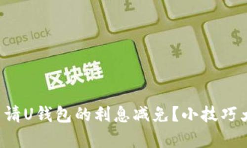 如何申请U钱包的利息减免？小技巧大分享！