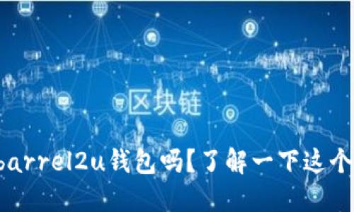 你听说过barrel2u钱包吗？了解一下这个新潮科技！