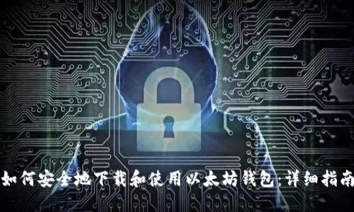 如何安全地下载和使用以太坊钱包：详细指南