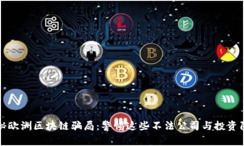 揭秘欧洲区块链骗局：警惕这些不法公司与投资陷阱