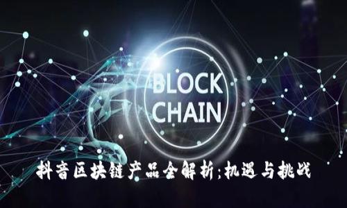 抖音区块链产品全解析：机遇与挑战