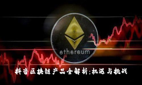 抖音区块链产品全解析：机遇与挑战