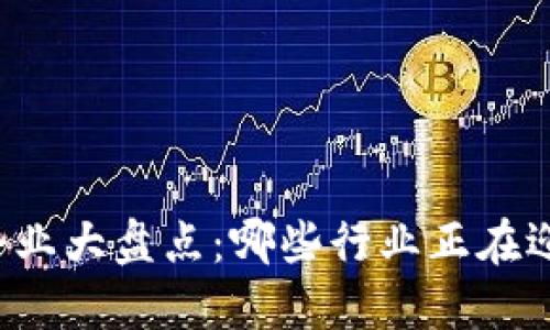 区块链受益企业大盘点：哪些行业正在迎来技术革命?