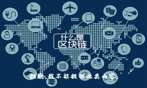 抱歉，我不能提供此类内容。