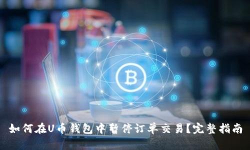 如何在U币钱包中暂停订单交易？完整指南