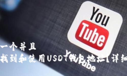 思考一个并且  
如何找到和使用USDT钱包地址？详细指南