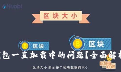 如何解决U钱包一直加载中的问题？全面解析及解决方案
