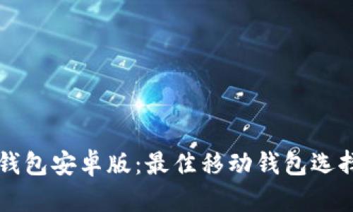 比特币现金钱包安卓版：最佳移动钱包选择与使用指南