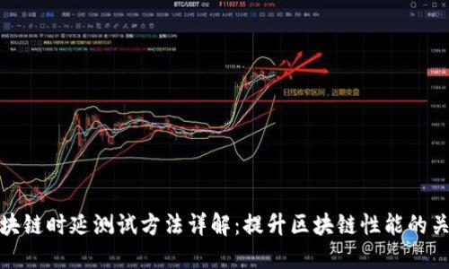 区块链时延测试方法详解：提升区块链性能的关键