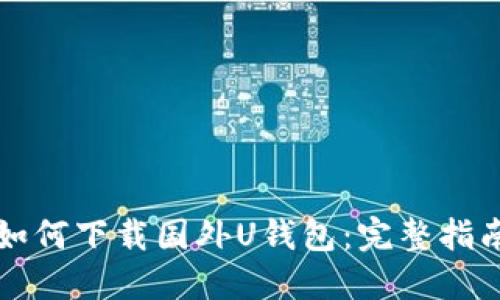 如何下载国外U钱包：完整指南