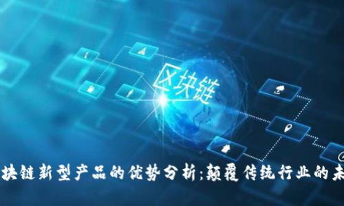 区块链新型产品的优势分析：颠覆传统行业的未来