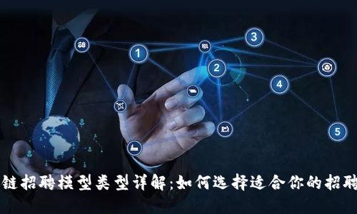 区块链招聘模型类型详解：如何选择适合你的招聘方案