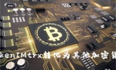如何将TokenIMtrx转化为其他