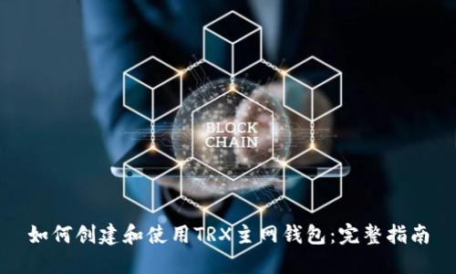 如何创建和使用TRX主网钱包：完整指南
