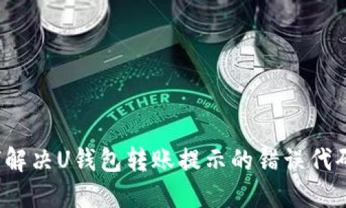  如何解决U钱包转账提示的错误代码问题
