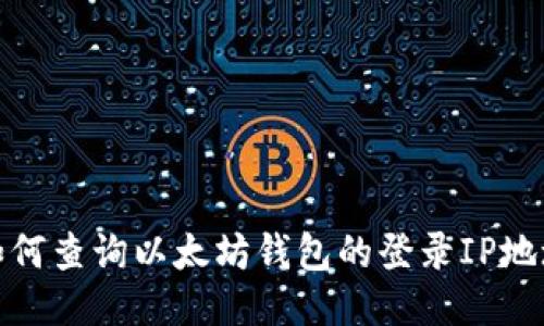 如何查询以太坊钱包的登录IP地址
