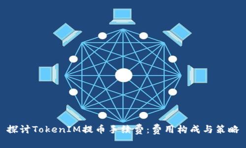 探讨TokenIM提币手续费：费用构成与策略