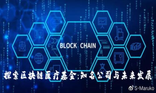 探索区块链医疗基金：知名公司与未来发展